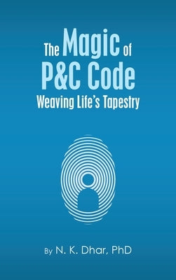 The Magic of P&C Code: Weaving Life's Tapestry by Dhar, N. K.