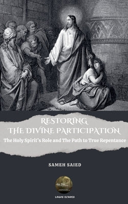 Restoring the Divine Participation: The Holy Spirit's Role and The Path to True Repentance by Saied, Sameh
