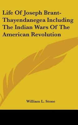 Life Of Joseph Brant-Thayendanegea Including The Indian Wars Of The American Revolution by Stone, William L.