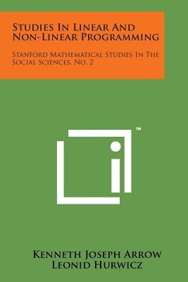 Studies In Linear And Non-Linear Programming: Stanford Mathematical Studies In The Social Sciences, No. 2 by Arrow, Kenneth Joseph