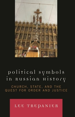 Political Symbols in Russian History: Church, State, and the Quest for Order and Justice by Trepanier, Lee