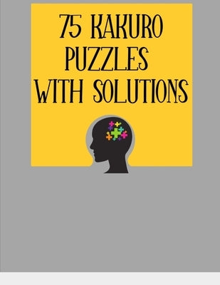 75 Kakuro Puzzles with Solutions: Large Print 8.5 x 11 Size Puzzle Book Easy For Adults & Kids, Great Fun Activity & Hobby by Devira Puzzlebooks Ltd