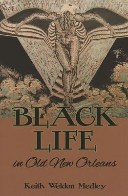 Black Life in Old New Orleans by Medley, Keith Weldon