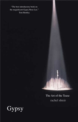 Gypsy: The Art of the Tease by Shteir, Rachel