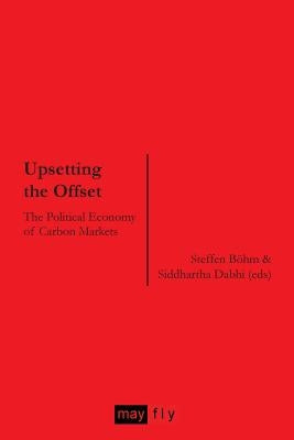 Upsetting the Offset: The Political Economy of Carbon Markets by Böhm, Steffen
