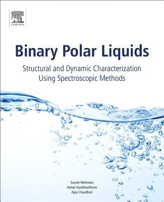 Binary Polar Liquids: Structural and Dynamic Characterization Using Spectroscopic Methods by Mehrotra, Suresh C.