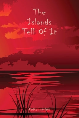 The Islands Tell Of It by Fischer, Patty