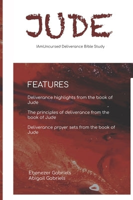 Book of Jude Bible Study: I am Uncursed Deliverance Bible Study by Gabriels, Abigail