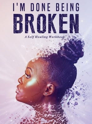 I'm Done Being Broken: "A Self Healing WorkBook" by Ayers, Antwoinette