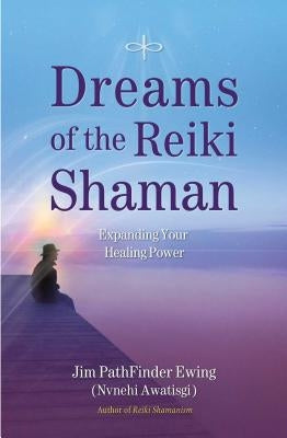 Dreams of the Reiki Shaman: Expanding Your Healing Power by Ewing, Jim Pathfinder
