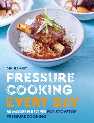 Pressure Cooking Every Day: 80 Modern Recipes for Stovetop Pressure Cooking by Smart, Denise