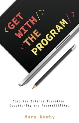 Get with the Program: Computer Science Education Opportunity and Accessibility by Newby, Mary