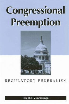 Congressional Preemption: Regulatory Federalism by Zimmerman, Joseph F.