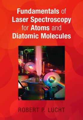 Fundamentals of Laser Spectroscopy for Atoms and Diatomic Molecules by Lucht, Robert P.