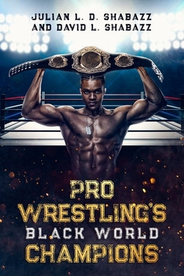 Pro Wrestling's Black World Champions by Shabazz, Julian LD