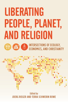 Liberating People, Planet, and Religion: Intersections of Ecology, Economics, and Christianity by Rieger, Joerg