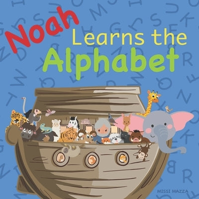 Noah Learns the Alphabet: Christian Based Preschool Books by Mazza, Missi