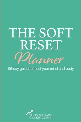 The Soft Reset Planner: 96-day guide to reset your mind and body by Williams, Ericka