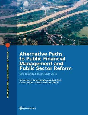 Alternative Paths to Public Financial Management and Public Sector Reform: Experiences from East Asia by So, Sokbunthoeun