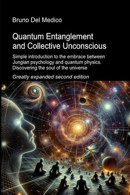 Quantum Entanglement and Collective Unconscious. Greatly expanded second edition: Simple introduction to the embrace between Jungian psychology and qu by del Medico, Bruno