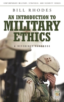 An Introduction to Military Ethics: A Reference Handbook by Rhodes, Bill