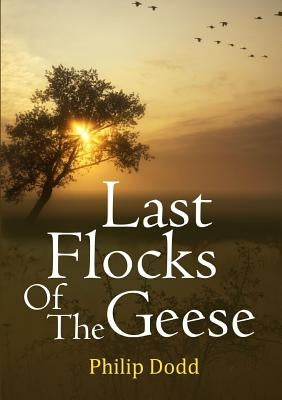 Last Flocks of the Geese by Dodd, Philip