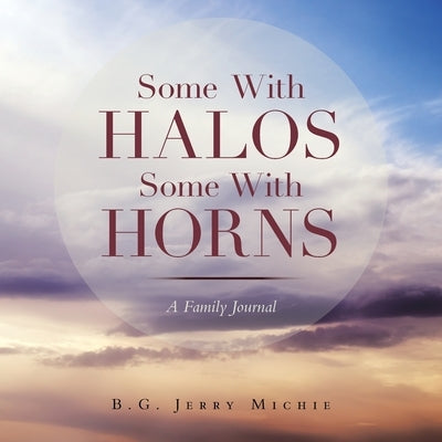 Some with Halos Some with Horns: A Family Journal by Michie, B. G. Jerry