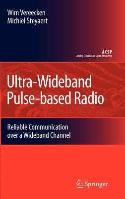 Ultra-Wideband Pulse-Based Radio: Reliable Communication Over a Wideband Channel by Vereecken, Wim
