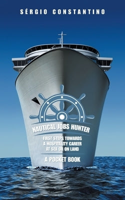 Nautical Jobs Hunter: First Steps Towards a Hospitality Career at Sea or on Land by Constantino, Sérgio