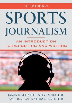 Sports Journalism: An Introduction to Reporting and Writing by Schaffer, James R.