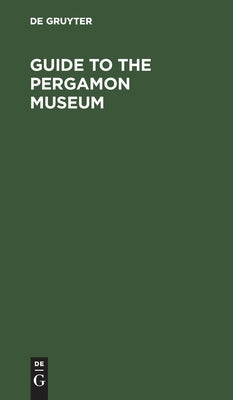 Guide to the Pergamon Museum: Royal Museums of Berlin by McMahon Honan, Mary