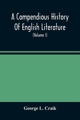 A Compendious History Of English Literature, And Of The English Language, From The Norman Conquest With Numerous Specimens (Volume I) by L. Craik, George