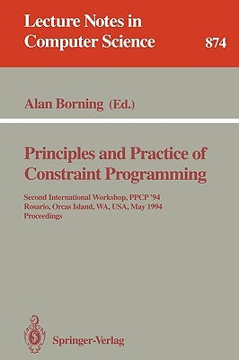 Principles and Practice of Constraint Programming: Second International Workshop, Ppcp '94, Rosario, Orcas Island, Wa, Usa, May 2 - 4, 1994. Proceedin by Borning, Alan