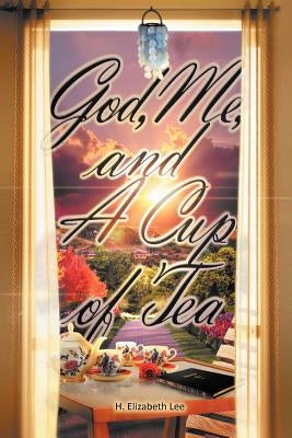 God, Me, and A Cup of Tea by Lee, H. Elizabeth