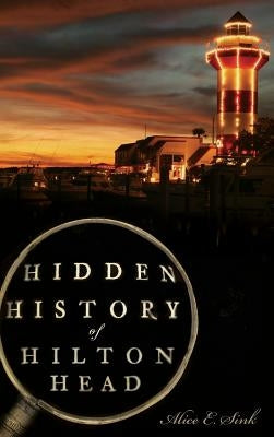 Hidden History of Hilton Head by Sink, Alice E.