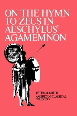 On the Hymn to Zeus in Aeschylus' Agamemnon by Smith, Peter M.