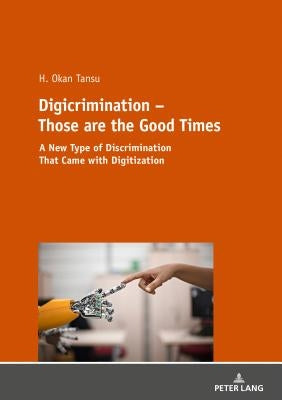 Digicrimination - Those Are the Good Times: A New Type of Discrimination That Came with Digitization by Tansu, H. Okan