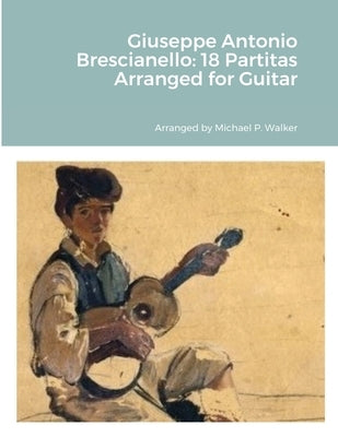 Giuseppe Antonio Brescianello: 18 Partitas Arranged for Guitar by Walker, Michael