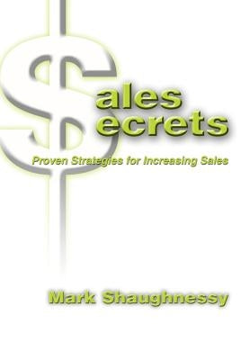 Sales Secrets: Proven Strategies for Increasing Sales by Shaughnessy, Mark