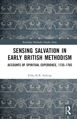 Sensing Salvation in Early British Methodism: Accounts of Spiritual Experience, 1735-1765 by Stalcup, Erika K. R.
