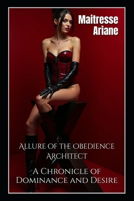 Allure of the Obedience Architect: A Chronicle of Dominance and Desire by Steele, Velvet