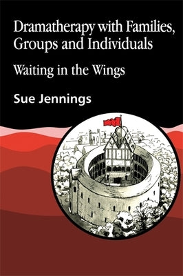 Dramatherapy with Families, Groups and Individuals: Waiting in the Wings by Jennings, Sue