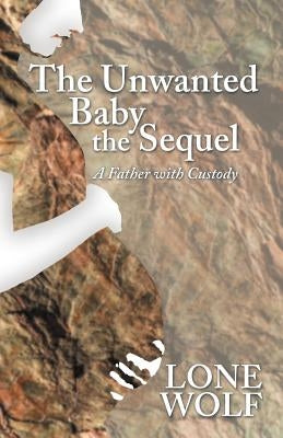 The Unwanted Baby the Sequel: A Father with Custody by Wolf, Lone