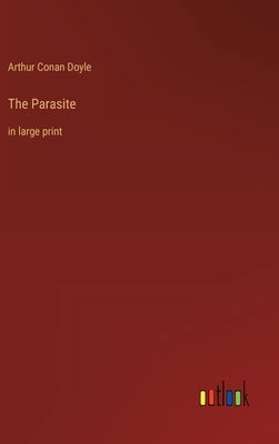 The Parasite: in large print by Doyle, Arthur Conan