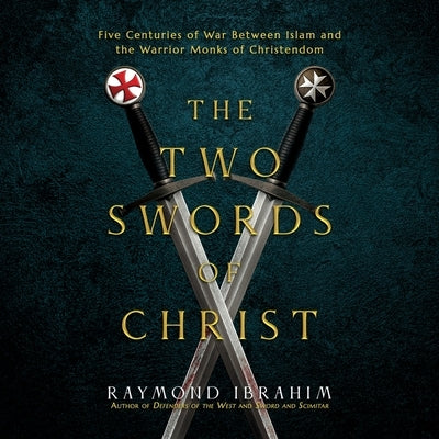 The Two Swords of Christ: Five Centuries of War Between Islam and the Warrior Monks of Christendom by Ibrahim, Raymond