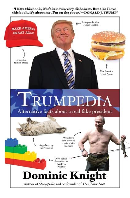 Trumpedia: Alternative Facts about a Real Fake President by Knight, Dominic