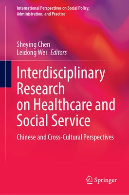 Interdisciplinary Research on Healthcare and Social Service: Chinese and Cross-Cultural Perspectives by Chen, Sheying