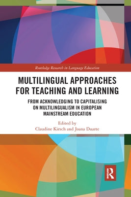 Multilingual Approaches for Teaching and Learning: From Acknowledging to Capitalising on Multilingualism in European Mainstream Education by Kirsch, Claudine