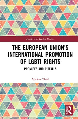 The European Union's International Promotion of LGBTI Rights: Promises and Pitfalls by Thiel, Markus