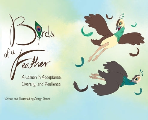 Birds of a Feather: A Lesson in Acceptance, Diversity, and Resilience by Garza, Amryn